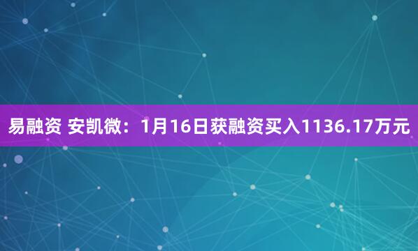 易融资 安凯微：1月16日获融资买入1136.17万元